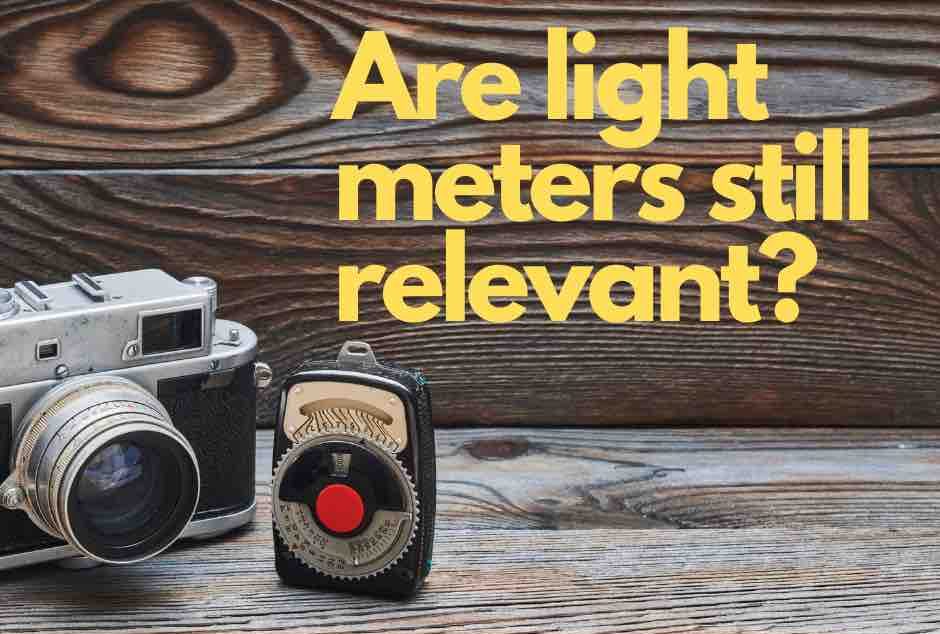 Are light meters still relevant in 2021?